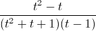 \frac{t^{2}-t}{(t^{2}+t+1)(t-1)}