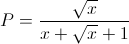 P=\frac{\sqrt{x}}{x+\sqrt{x}+1}