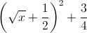 \left (\sqrt{x}+\frac{1}{2} \right )^{2}+\frac{3}{4}