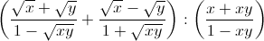 \left ( \frac{\sqrt{x}+\sqrt{y}}{1-\sqrt{xy}} +\frac{\sqrt{x}-\sqrt{y}}{1+\sqrt{xy}}\right ):\left ( \frac{x+xy}{1-xy} \right )