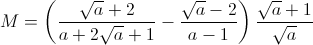 M = \left ( \frac{\sqrt{a}+2}{a+2\sqrt{a}+1} -\frac{\sqrt{a}-2}{a-1}\right )\frac{\sqrt{a}+1}{\sqrt{a}}