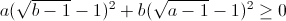 a(\sqrt{b-1}-1)^{2}+b(\sqrt{a-1}-1)^{2}\geq 0