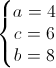 left{begin{matrix} a=4\c=6 \b=8 end{matrix}right.