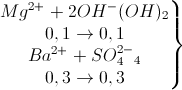 \left.\begin{matrix} Mg^{2+}+2OH^{-}\rightarrow Mg(OH)_{2}\\ 0,1\rightarrow 0,1 \\ Ba^{2+}+SO_{4}^{2-}\rightarrow BaSO_{4} \\ 0,3 \rightarrow 0,3 \end{matrix}\right\}