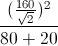 frac{(frac{160}{sqrt{2}})^{2}}{80+20}