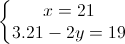 \left\{\begin{matrix}x=21\\3.21-2y=19\end{matrix}\right.