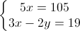 \left\{\begin{matrix}5x=105\\3x-2y=19\end{matrix}\right.