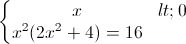 \left\{\begin{matrix} x<0\\ x^{2}(2x^{2}+4)=16 \end{matrix}\right.