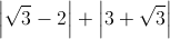 \left |\sqrt{3}-2 \right |+\left |3+\sqrt{3} \right |