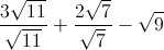 \frac{3\sqrt{11}}{\sqrt{11}}+\frac{2\sqrt{7}}{\sqrt{7}}-\sqrt{9}