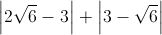 \left | 2\sqrt{6}-3 \right |+\left | 3-\sqrt{6} \right |