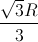 \frac{\sqrt{3}R}{3}