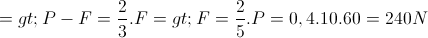 =>P-F=\frac{2}{3}.F=>F=\frac{2}{5}.P=0,4.10.60=240N