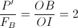 \frac{P'}{F_{B}}=\frac{OB}{OI}=2