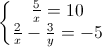 \left\{\begin{matrix}\frac{5}{x}=10\\\frac{2}{x}-\frac{3}{y}=-5\end{matrix}\right.