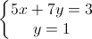 \left\{\begin{matrix}5x+7y=3\\y=1\end{matrix}\right.