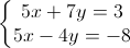 \left\{\begin{matrix}5x+7y=3\\5x-4y=-8\end{matrix}\right.