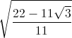 \sqrt{\frac{22-11\sqrt{3}}{11}}