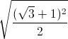 \sqrt{\frac{(\sqrt{3}+1)^{2}}{2}}