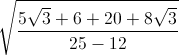 \sqrt{\frac{5\sqrt{3}+6+20+8\sqrt{3}}{25-12}}