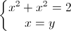 \left\{\begin{matrix}x^{2}+x^{2}=2\\x=y\end{matrix}\right.