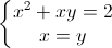 \left\{\begin{matrix}x^{2}+xy=2\\x=y\end{matrix}\right.