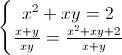 \left\{\begin{matrix}x^{2}+xy=2\\\frac{x+y}{xy}=\frac{x^{2}+xy+2}{x+y}\end{matrix}\right.