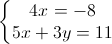 \left\{\begin{matrix}4x=-8\\5x+3y=11\end{matrix}\right.