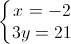 \left\{\begin{matrix}x=-2\\3y=21\end{matrix}\right.