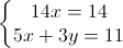 \left\{\begin{matrix}14x=14\\5x+3y=11\end{matrix}\right.