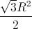 \frac{\sqrt{3}R^{2}}{2}