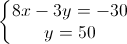 \left\{\begin{matrix}8x-3y=-30\\y=50\end{matrix}\right.