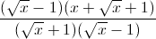 \frac{(\sqrt{x}-1)(x+\sqrt{x}+1)}{(\sqrt{x}+1)(\sqrt{x}-1)}