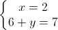 \left\{\begin{matrix}x=2\\6+y=7\end{matrix}\right.