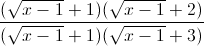 \frac{(\sqrt{x-1}+1)(\sqrt{x-1}+2)}{(\sqrt{x-1}+1)(\sqrt{x-1}+3)}