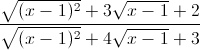 \frac{\sqrt{(x-1)^{2}}+3\sqrt{x-1}+2}{\sqrt{(x-1)^{2}}+4\sqrt{x-1}+3}