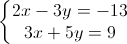 \left\{\begin{matrix}2x-3y=-13\\3x+5y=9\end{matrix}\right.