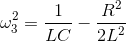 omega_{3}^{2} =frac{1}{LC}-frac{R^{2}}{2L^{2}}