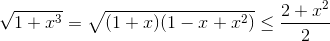 \sqrt{1+x^{3}}=\sqrt{(1+x)(1-x+x^{2})}\leq \frac{2+x^{2}}{2}