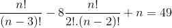 \frac{n!}{(n-3)!}-8\frac{n!}{2!.(n-2)!}+n=49