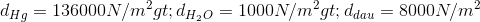 d_{Hg}=136000N/m^{2}>d_{H_{2}O}=1000 N/m^{2}>d_{dau}=8000N/m^{2}