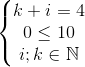 \left\{\begin{matrix} k+i=4\\ 0\leq i\leq k\leq 10 \\ i;k\in \mathbb{N} \end{matrix}\right.