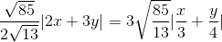 \frac{\sqrt{85}}{2\sqrt{13}}|2x+3y|=3\sqrt{\frac{85}{13}}|\frac{x}{3}+\frac{y}{4}|