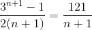 \frac{3^{n+1}-1}{2(n+1)}=\frac{121}{n+1}