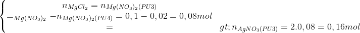 \left\{\begin{matrix} n_{MgCl_{2}}=n_{Mg(NO_{3})_{2}(PU3)}\\=\sum n_{Mg(NO_{3})_{2}}-n_{Mg(NO_{3})_{2}(PU4)}=0,1-0,02=0,08 mol \\ => n_{AgNO_{3}(PU3)}=2.0,08=0,16mol \end{matrix}\right.