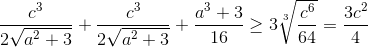 \frac{c^{3}}{2\sqrt{a^{2}+3}}+\frac{c^{3}}{2\sqrt{a^{2}+3}}+\frac{a^{3}+3}{16}\geq 3\sqrt[3]{\frac{c^{6}}{64}}=\frac{3c^{2}}{4}