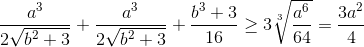 \frac{a^{3}}{2\sqrt{b^{2}+3}}+\frac{a^{3}}{2\sqrt{b^{2}+3}}+\frac{b^{3}+3}{16}\geq 3\sqrt[3]{\frac{a^{6}}{64}}=\frac{3a^{2}}{4}