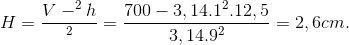 H=\frac{V-\pi r^{2}h}{\pi R^{2}}=\frac{700-3,14.1^{2}.12,5}{3,14.9^{2}}=2,6cm.