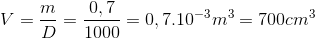 V=\frac{m}{D}=\frac{0,7}{1000}=0,7.10^{-3}m^{3}=700cm^{3}