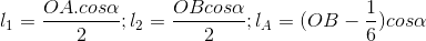 l_{1}=\frac{OA.cos\alpha }{2};l_{2}=\frac{OBcos\alpha }{2};l_{A}=(OB-\frac{1}{6})cos\alpha